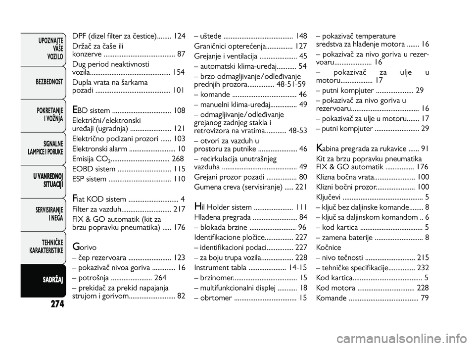 FIAT DUCATO 2013  Knjižica za upotrebu i održavanje (in Serbian) 274
UPOZNAJTEVAŠE
VOZI\fO
BEZBEDNOST
POKRETANJE I VOŽNJA
SIGNA\fNE
\fAMPICE I PORUKE
U V AN RED N OJ
S IT U ACIJI
SERVISIRANJE I NEGA
TE\bNIČKE
KARAKTERISTIKE
SA DRŽA JDPF (diKel filter 