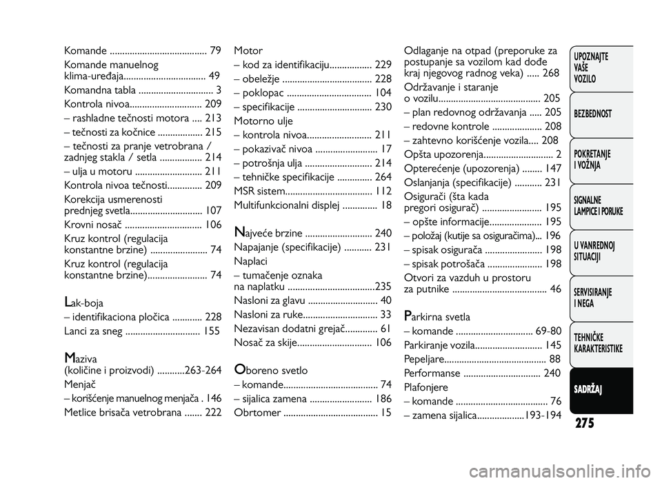 FIAT DUCATO 2013  Knjižica za upotrebu i održavanje (in Serbian) 275
UPOZNAJTE
VAŠE
VOZI\fO
BEZBEDNOST
POKRETANJE
I VOŽNJA
SIGNA\fNE
\fAMPICE I PORUKE
U VANREDNOJ
SITUACIJI
SERVISIRANJE
I NEGA
TE\bNIČKE
KARAKTERISTIKE
S A DRŽA JKomande ...............