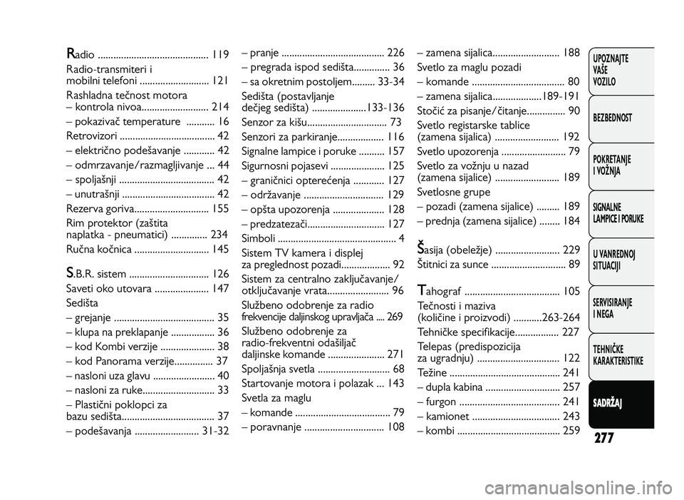 FIAT DUCATO 2013  Knjižica za upotrebu i održavanje (in Serbian) 277
UPOZNAJTE
VAŠE
VOZI\fO
BEZBEDNOST
POKRETANJE
I VOŽNJA
SIGNA\fNE
\fAMPICE I PORUKE
U VANREDNOJ
SITUACIJI
SERVISIRANJE
I NEGA
TE\bNIČKE
KARAKTERISTIKE
S A DRŽA JRadio .................