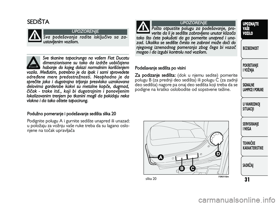 FIAT DUCATO 2013  Knjižica za upotrebu i održavanje (in Serbian) 31
UPO Z\f AJT E
V A ŠE
V O Z\bL O
BeZBednOST
PO\freTanJe
i vOŽnJa
Si\bnalne
laMPiCe i POrU\fe
U vanrednOJ
SiTUaCiJi
ServiSiranJe
i ne\ba
TeHniČ\fe
\fara\fTeriSTi\fe
SadrŽaJS E D IS T A
Po duZn o 