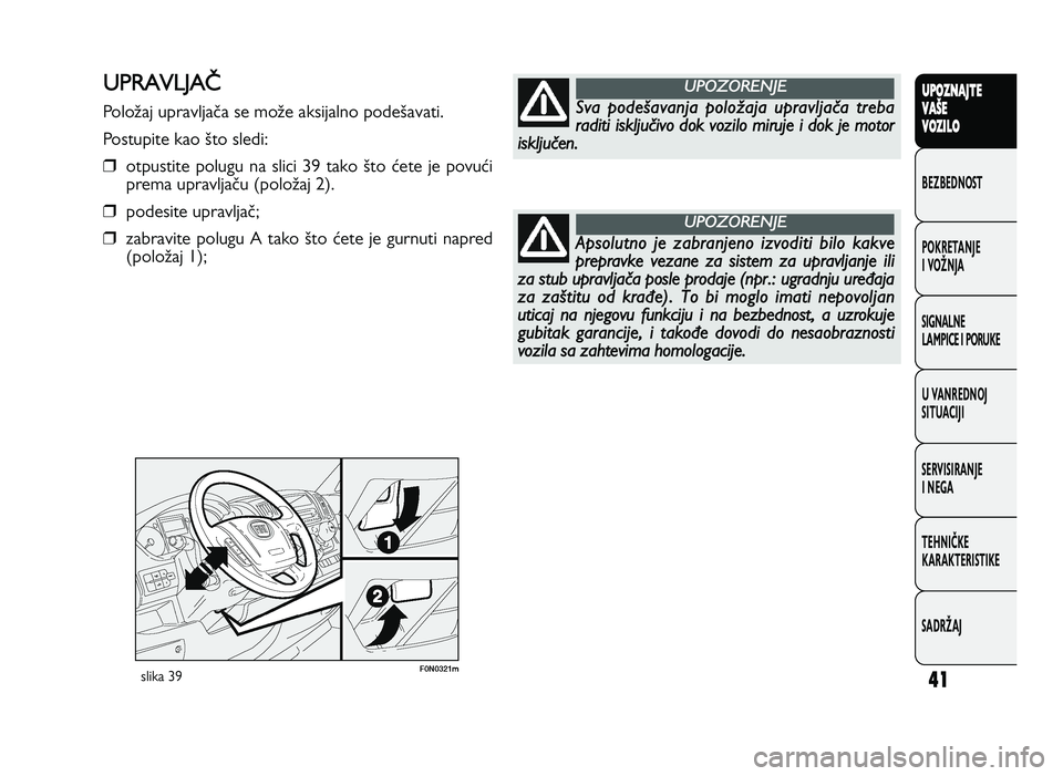 FIAT DUCATO 2013  Knjižica za upotrebu i održavanje (in Serbian) 41
UPO Z\f AJT E
V A ŠE
V O Z\bL O
BeZBednOST
PO\freTanJe
i vOŽnJa
Si\bnalne
laMPiCe i POrU\fe
U vanrednOJ
SiTUaCiJi
ServiSiranJe
i ne\ba
TeHniČ\fe
\fara\fTeriSTi\fe
SadrŽaJU PR A VLJ A\
PoloZaj u