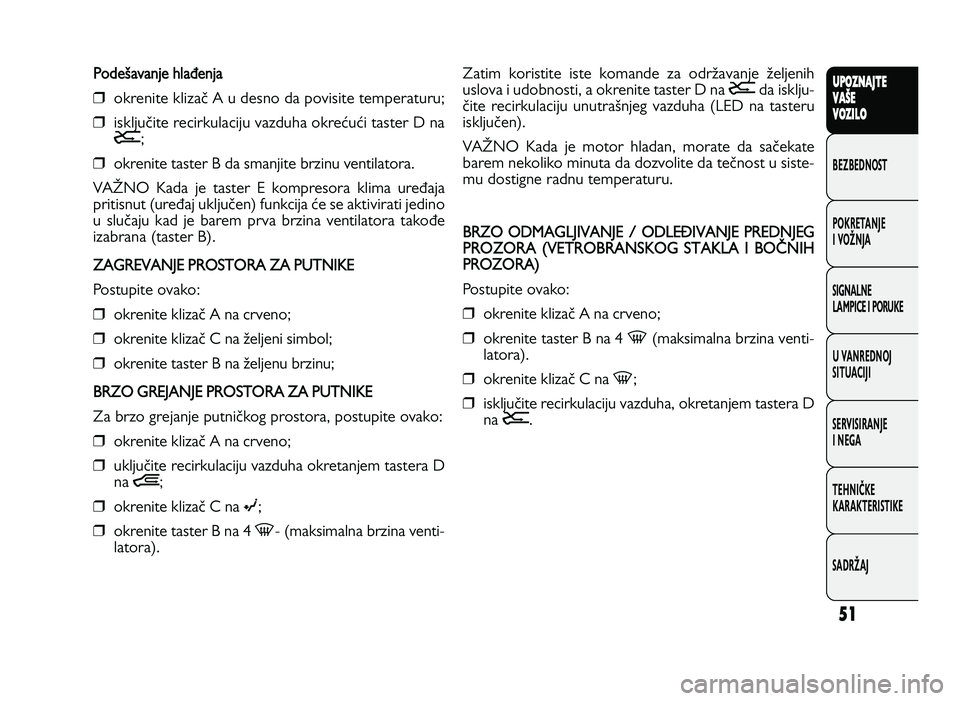 FIAT DUCATO 2013  Knjižica za upotrebu i održavanje (in Serbian) 51
UPO Z\f AJT E
V A ŠE
V O Z\bL O
BeZBednOST
PO\freTanJe
i vOŽnJa
Si\bnalne
laMPiCe i POrU\fe
U vanrednOJ
SiTUaCiJi
ServiSiranJe
i ne\ba
TeHniČ\fe
\fara\fTeriSTi\fe
SadrŽaJP o deYa van je  h la `