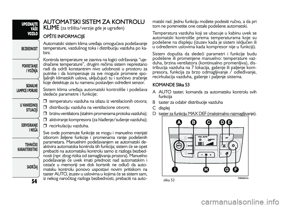 FIAT DUCATO 2013  Knjižica za upotrebu i održavanje (in Serbian) 54
UPO Z\f AJT E
V A ŠE
V O Z\bL O
BeZBednOST
PO\freTanJe i vOŽnJa
Si\bnalne
laMPiCe i POrU\fe
U vanrednOJ SiTUaCiJi
ServiSiranJe i ne\ba
TeHniČ\fe
\fara\fTeriSTi\fe
SadrŽaJAU TO MATSK I S IS T EM