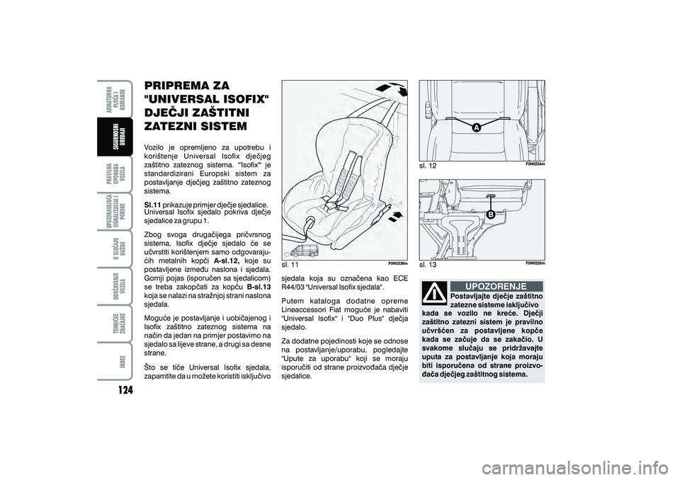 FIAT DUCATO 2013  Knjižica s uputama za uporabu i održavanje (in Croatian) sl. 11sl. 13
sl. 12
PRIPREMA ZA
"UNIVERSAL ISOFIX"
DJE^JI ZA[TITNI
ZATEZNI SISTEM
Vozilo je opremljeno za upotrebu i
kori{tenje Universal Isofix dje~jeg
za{titno zateznog sistema. "Isofix" je
standa