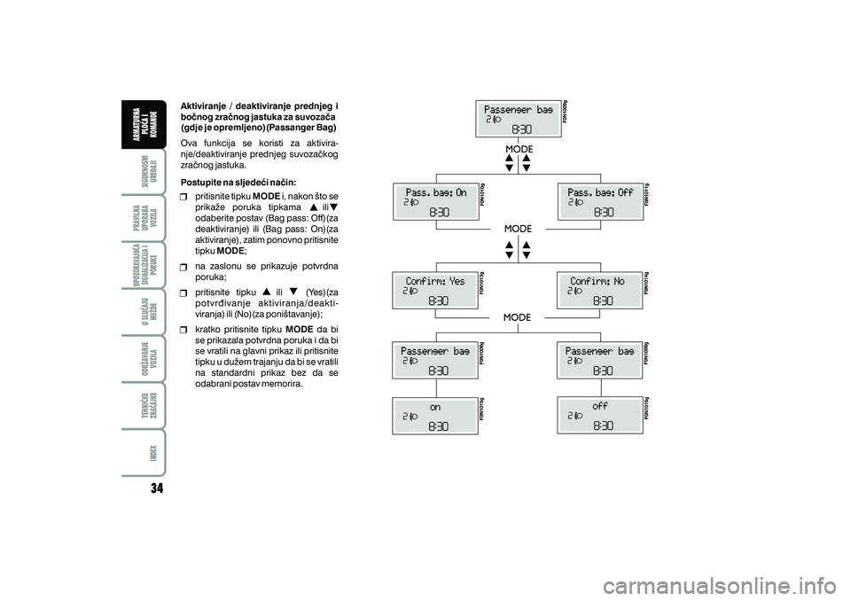 FIAT DUCATO 2009  Knjižica s uputama za uporabu i održavanje (in Croatian) Aktiviranje / deaktiviranje prednjeg i
bo~nog zra~nog jastuka za suvoza~a
(gdje je opremljeno)(Passanger Bag)
Postupite na sljede}i na~in: Ova funkcija se koristi za aktivira-
nje/deaktiviranje prednj
