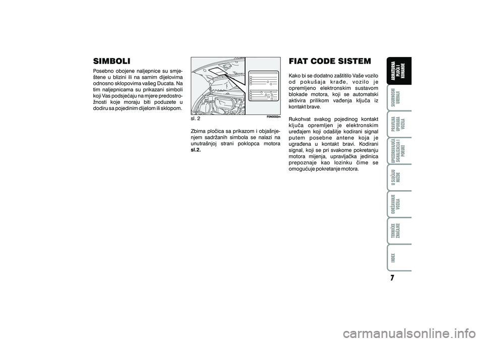 FIAT DUCATO 2007  Knjižica s uputama za uporabu i održavanje (in Croatian) SIMBOLI
Posebno obojene naljepnice su smje-
{tene u blizini ili na samim dijelovima
odnosno sklopovima va{eg Ducata. Na
tim naljepnicama su prikazani simboli
koji Vas podsje}aju na mjere predostro-
`n