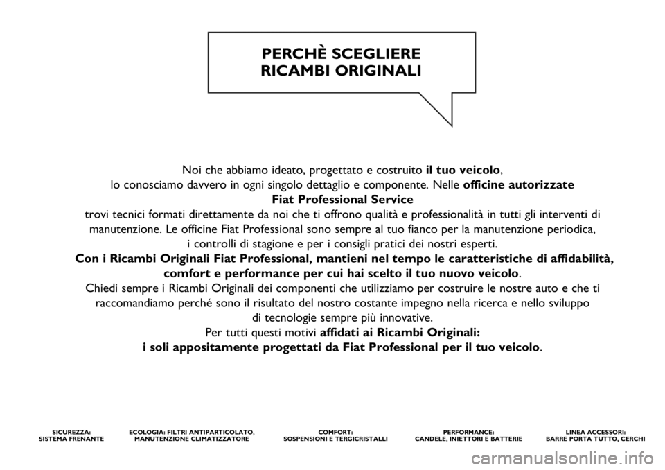 FIAT DUCATO BASE CAMPER 2020  Libretto Uso Manutenzione (in Italian) Noi che abbiamo ideato, progettato e costruito il tuo veicolo, 
lo conosciamo davvero in ogni singolo dettaglio e componente. Nelle officine autorizzate 
Fiat Professional Service
trovi tecnici format