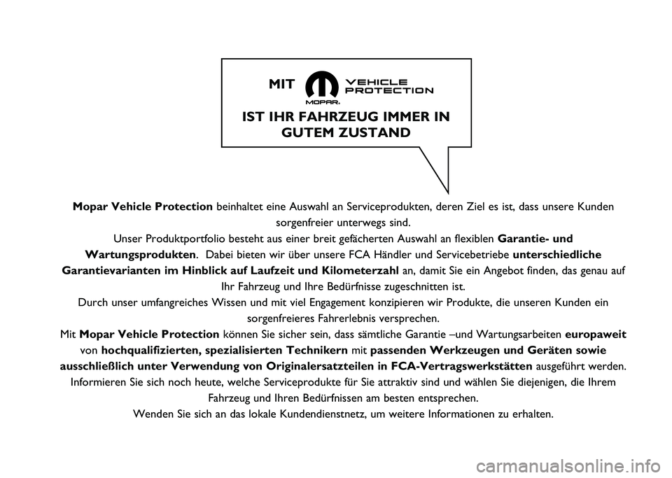 FIAT DUCATO BASE CAMPER 2021 Betriebsanleitung (in German) IST IHR FAHRZEUG IMMER INGUTEM ZUSTAND
MIT
Mopar Vehicle Protection beinhaltet eine Auswahl an Serviceprodukten, deren Ziel es ist, dass uns\
ere Kunden
sorgenfreier unterwegs sind.
Unser Produktport FIAT DUCATO BASE CAMPER 2021 Betriebsanleitung (in German) IST IHR FAHRZEUG IMMER INGUTEM ZUSTAND
MIT
Mopar Vehicle Protection beinhaltet eine Auswahl an Serviceprodukten, deren Ziel es ist, dass uns\
ere Kunden
sorgenfreier unterwegs sind.
Unser Produktport