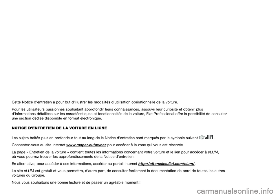 FIAT DUCATO BASE CAMPER 2021  Notice dentretien (in French) Cette Notice d'entretien a pour but d'illustrer les modalités d'utilisation opérationnelle de la voiture.
Pour les utilisateurs passionnés souhaitant approfondir leurs connaissances, as