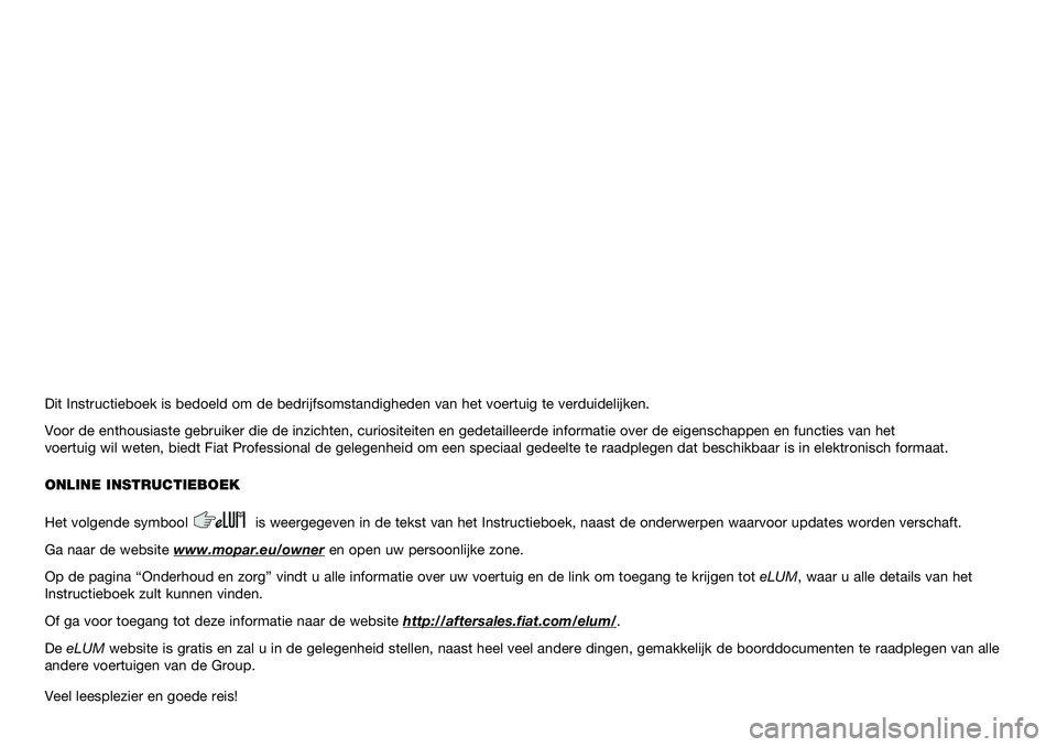 FIAT DUCATO BASE CAMPER 2020  Instructieboek (in Dutch) Dit Instructieboek is bedoeld om de bedrijfsomstandigheden van het voertuig te verduidelijken.
Voor de enthousiaste gebruiker die de inzichten, curiositeiten en gedetailleerde informatie over de eigen