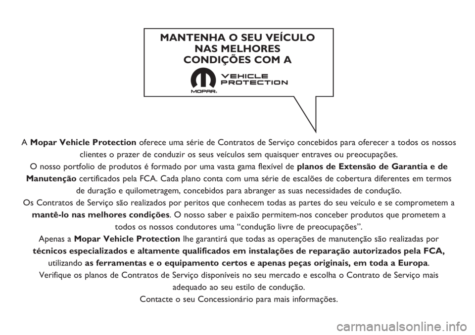 FIAT DUCATO BASE CAMPER 2019 Manual de Uso e Manutenção (in Portuguese) A Mopar Vehicle Protectionoferece uma série de Contratos de Serviço concebidos para oferecer a todos os nossos
clientes o prazer de conduzir os seus veículos sem quaisquer entraves ou preocupaçõe FIAT DUCATO BASE CAMPER 2019 Manual de Uso e Manutenção (in Portuguese) A Mopar Vehicle Protectionoferece uma série de Contratos de Serviço concebidos para oferecer a todos os nossos
clientes o prazer de conduzir os seus veículos sem quaisquer entraves ou preocupaçõe