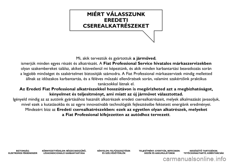 FIAT DUCATO BASE CAMPER 2020  Kezelési és karbantartási útmutató (in Hungarian) Mi, akik terveztük és gyártottuka járműved, 
ismerjük minden egyes részét és alkatrészét. A Fiat Professional Service hivatalos márkaszervizekben 
olyan szakembereket találsz, akiket köz