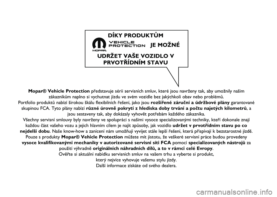 FIAT DUCATO BASE CAMPER 2020  Návod na použitie a údržbu (in Slovak) Mopar® Vehicle Protectionpředstavuje sérii servisních smluv, které jsou navrženy tak\ň, aby umožnily našim
zákazníkům naplno si vychutnat jízdu ve svém vozidle bez ja\ňkýchkoli obav ne