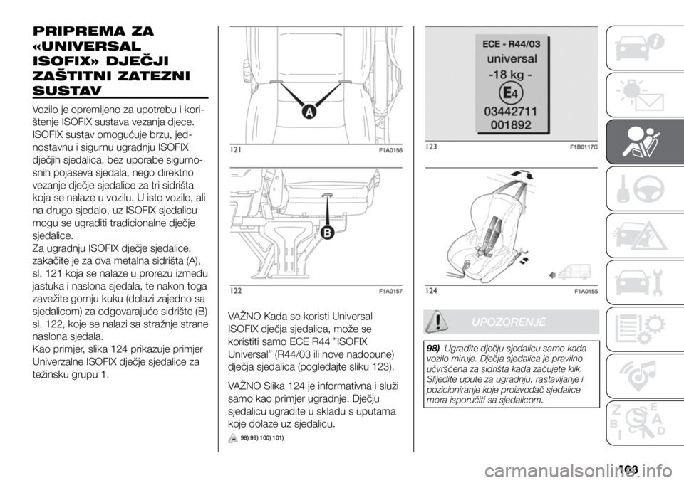 FIAT DUCATO BASE CAMPER 2021  Knjižica s uputama za uporabu i održavanje (in Croatian) 103
PRIPREMA ZA 
«UNIVERSAL 
ISOFIX» DJEČJI 
ZAŠTITNI ZATEZNI 
SUSTAV
Vozilo je opremljeno za upotrebu i kori-
štenje ISOFIX sustava vezanja djece. 
ISOFIX sustav omogućuje brzu, jed-
nostavnu i