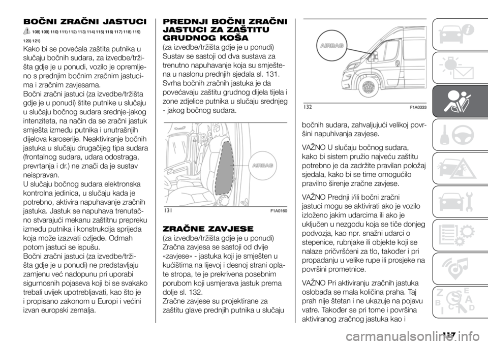 FIAT DUCATO BASE CAMPER 2019 Knjižica s uputama za uporabu i održavanje (in Croatian) 117
BOČNI ZRAČNI JASTUCI
108) 109) 110) 111) 112) 113) 114) 115) 116) 117) 118) 119)
120) 121)
Kako bi se povećala zaštita putnika u
slučaju bočnih sudara, za izvedbe/trži-
šta gdje je u po FIAT DUCATO BASE CAMPER 2019 Knjižica s uputama za uporabu i održavanje (in Croatian) 117
BOČNI ZRAČNI JASTUCI
108) 109) 110) 111) 112) 113) 114) 115) 116) 117) 118) 119)
120) 121)
Kako bi se povećala zaštita putnika u
slučaju bočnih sudara, za izvedbe/trži-
šta gdje je u po