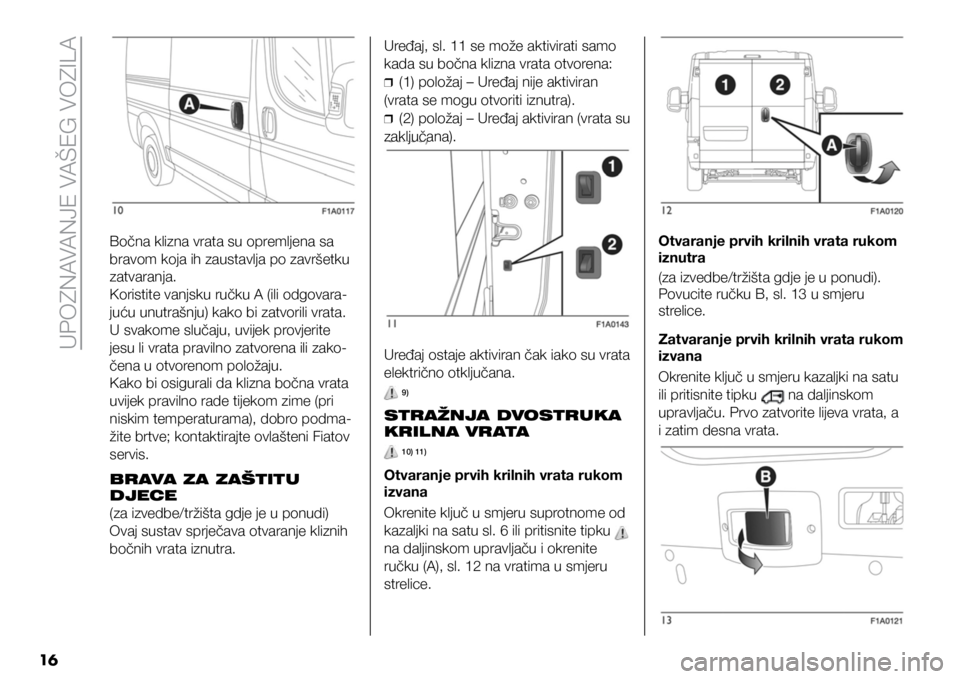 FIAT DUCATO BASE CAMPER 2021  Knjižica s uputama za uporabu i održavanje (in Croatian) UPOZNAVANJE VAŠEG VOZILA
16
Bočna klizna vrata su opremljena sa 
bravom koja ih zaustavlja po završetku 
zatvaranja.
Koristite vanjsku ručku A (ili odgovara-
juću unutrašnju) kako bi zatvorili v
