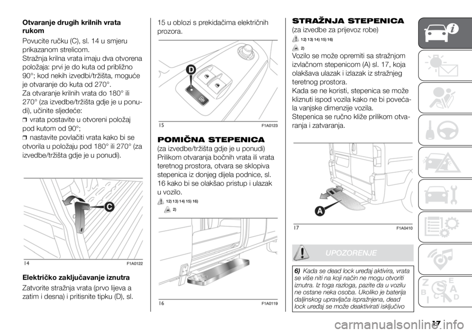 FIAT DUCATO BASE CAMPER 2020  Knjižica s uputama za uporabu i održavanje (in Croatian) 17
Otvaranje drugih krilnih vrata 
rukom
Povucite ručku (C), sl. 14 u smjeru 
prikazanom strelicom.
Stražnja krilna vrata imaju dva otvorena 
položaja: prvi je do kuta od približno 
90°; kod neki