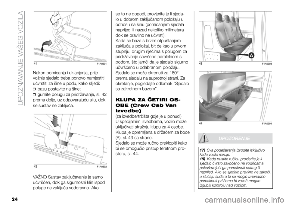 FIAT DUCATO BASE CAMPER 2021  Knjižica s uputama za uporabu i održavanje (in Croatian) UPOZNAVANJE VAŠEG VOZILA
24
Nakon pomicanja i uklanjanja, prije 
vožnje sjedalo treba ponovo namjestiti i 
učvrstiti za šine u podu, kako slijedi:
❒
❒bazu postavite na šine;
❒
❒gurnite po