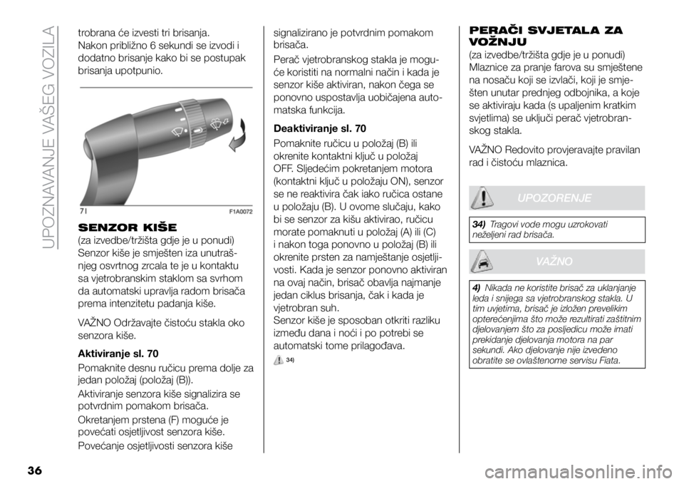 FIAT DUCATO BASE CAMPER 2021  Knjižica s uputama za uporabu i održavanje (in Croatian) UPOZNAVANJE VAŠEG VOZILA
36
trobrana će izvesti tri brisanja. 
Nakon približno 6 sekundi se izvodi i 
dodatno brisanje kako bi se postupak 
brisanja upotpunio.signalizirano je potvrdnim pomakom 
br