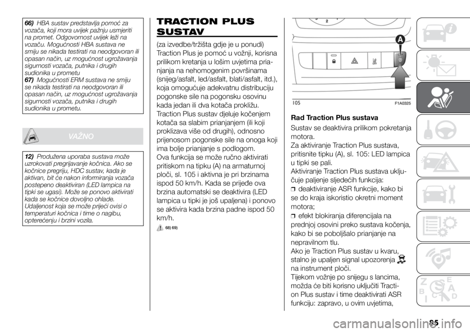 FIAT DUCATO BASE CAMPER 2020  Knjižica s uputama za uporabu i održavanje (in Croatian) 85
66) HBA sustav predstavlja pomoć za 
vozača, koji mora uvijek pažnju usmjeriti 
na promet. Odgovornost uvijek leži na 
vozaču. Mogućnosti HBA sustava ne 
smiju se nikada testirati na neodgovo