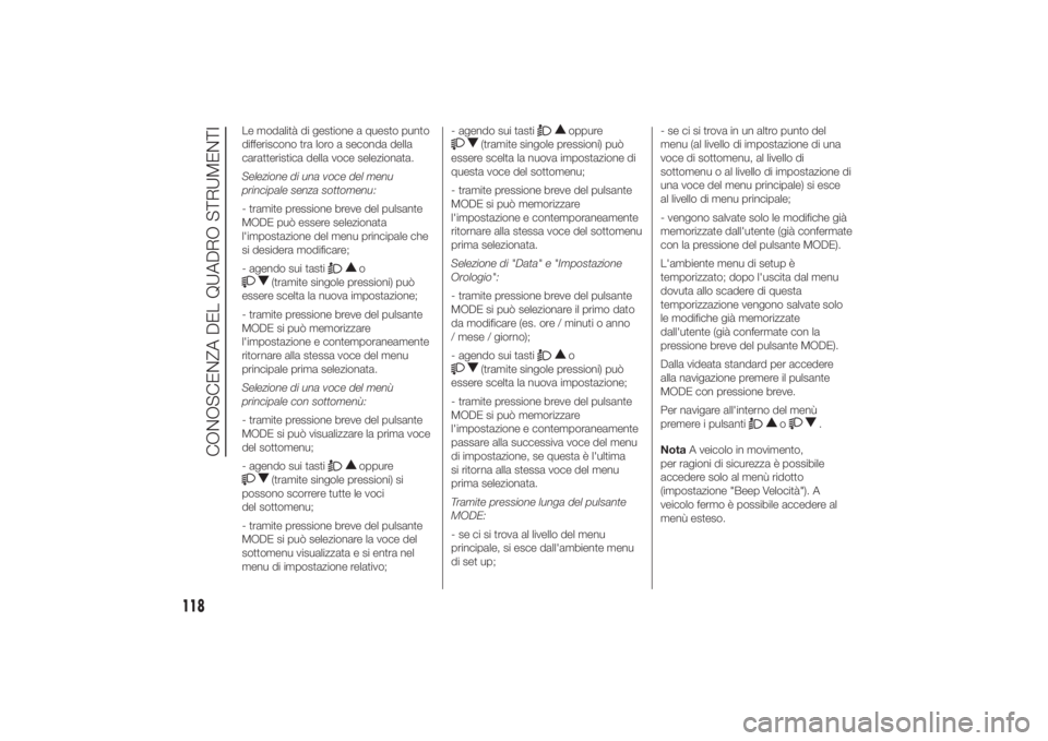 FIAT DUCATO BASE CAMPER 2014 Libretto Uso Manutenzione (in Italian) Le modalità di gestione a questo punto
differiscono tra loro a seconda della
caratteristica della voce selezionata.
Selezione di una voce del menu
principale senza sottomenu:
- tramite pressione brev FIAT DUCATO BASE CAMPER 2014 Libretto Uso Manutenzione (in Italian) Le modalità di gestione a questo punto
differiscono tra loro a seconda della
caratteristica della voce selezionata.
Selezione di una voce del menu
principale senza sottomenu:
- tramite pressione brev
