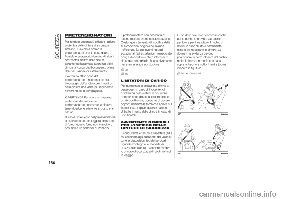 FIAT DUCATO BASE CAMPER 2014  Libretto Uso Manutenzione (in Italian) PRETENSIONATORIPer rendere ancora più efficace l'azione
protettiva delle cinture di sicurezza
anteriori, il veicolo è dotato di
pretensionatori che, in caso di urto
frontale e laterale, richiama