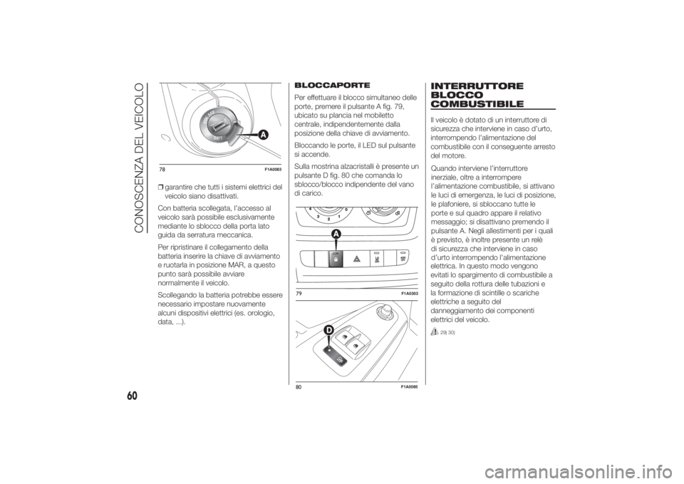 FIAT DUCATO BASE CAMPER 2014 Libretto Uso Manutenzione (in Italian) ❒garantire che tutti i sistemi elettrici del
veicolo siano disattivati.
Con batteria scollegata, l’accesso al
veicolo sarà possibile esclusivamente
mediante lo sblocco della porta lato
guida da s FIAT DUCATO BASE CAMPER 2014 Libretto Uso Manutenzione (in Italian) ❒garantire che tutti i sistemi elettrici del
veicolo siano disattivati.
Con batteria scollegata, l’accesso al
veicolo sarà possibile esclusivamente
mediante lo sblocco della porta lato
guida da s