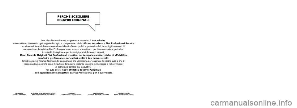 FIAT DUCATO BASE CAMPER 2015 Libretto Uso Manutenzione (in Italian) Noi che abbiamo ideato, progettato e costruito il tuo veicolo,
lo conosciamo davvero in ogni singolo dettaglio e componente. Nelle officine autorizzate Fiat Professional Service
trovi tecnici format FIAT DUCATO BASE CAMPER 2015 Libretto Uso Manutenzione (in Italian) Noi che abbiamo ideato, progettato e costruito il tuo veicolo,
lo conosciamo davvero in ogni singolo dettaglio e componente. Nelle officine autorizzate Fiat Professional Service
trovi tecnici format