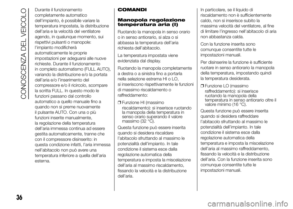 FIAT DUCATO BASE CAMPER 2015  Libretto Uso Manutenzione (in Italian) Durante il funzionamento
completamente automatico
dell’impianto, è possibile variare la
temperatura impostata, la distribuzione
dell’aria e la velocità del ventilatore
agendo, in qualunque momen