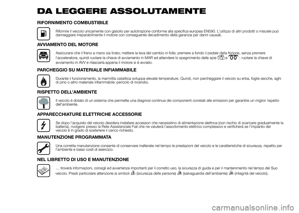 FIAT DUCATO BASE CAMPER 2015  Libretto Uso Manutenzione (in Italian) DA LEGGERE ASSOLUTAMENTE
RIFORNIMENTO COMBUSTIBILE
Rifornire il veicolo unicamente con gasolio per autotrazione conforme alla specifica europea EN590. L'utilizzo di altri prodotti o miscele può
d