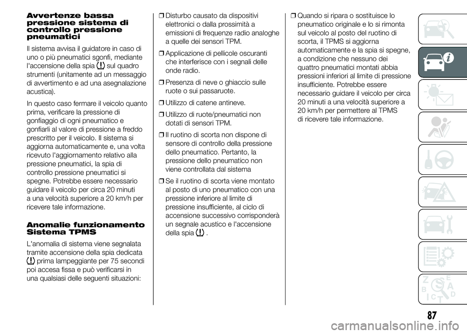 FIAT DUCATO BASE CAMPER 2015  Libretto Uso Manutenzione (in Italian) Avvertenze bassa
pressione sistema di
controllo pressione
pneumatici
Il sistema avvisa il guidatore in caso di
uno o più pneumatici sgonfi, mediante
l'accensione della spia
sul quadro
strumenti (