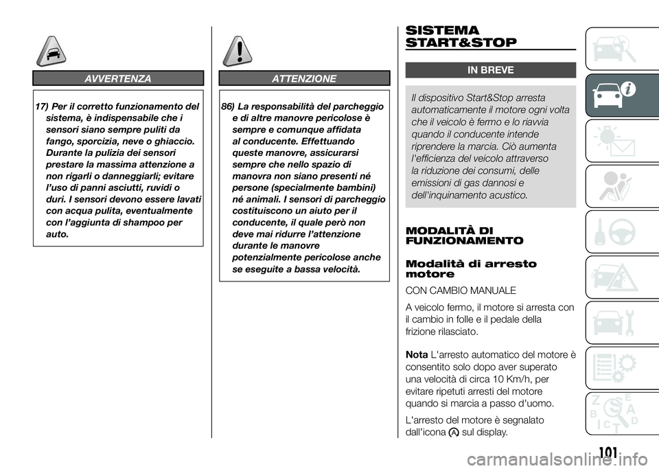 FIAT DUCATO BASE CAMPER 2016 Libretto Uso Manutenzione (in Italian) AVVERTENZA
17) Per il corretto funzionamento del
sistema, è indispensabile che i
sensori siano sempre puliti da
fango, sporcizia, neve o ghiaccio.
Durante la pulizia dei sensori
prestare la massima a FIAT DUCATO BASE CAMPER 2016 Libretto Uso Manutenzione (in Italian) AVVERTENZA
17) Per il corretto funzionamento del
sistema, è indispensabile che i
sensori siano sempre puliti da
fango, sporcizia, neve o ghiaccio.
Durante la pulizia dei sensori
prestare la massima a