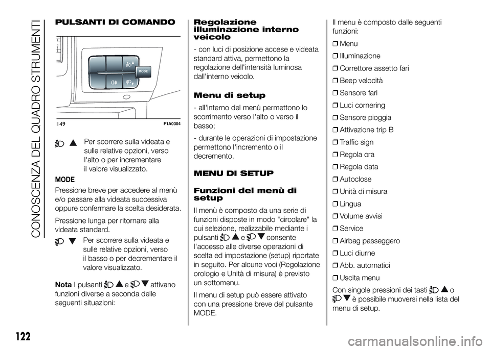 FIAT DUCATO BASE CAMPER 2016 Libretto Uso Manutenzione (in Italian) PULSANTI DI COMANDO
Per scorrere sulla videata e
sulle relative opzioni, verso
l'alto o per incrementare
il valore visualizzato.
MODE
Pressione breve per accedere al menù
e/o passare alla videata FIAT DUCATO BASE CAMPER 2016 Libretto Uso Manutenzione (in Italian) PULSANTI DI COMANDO
Per scorrere sulla videata e
sulle relative opzioni, verso
l'alto o per incrementare
il valore visualizzato.
MODE
Pressione breve per accedere al menù
e/o passare alla videata