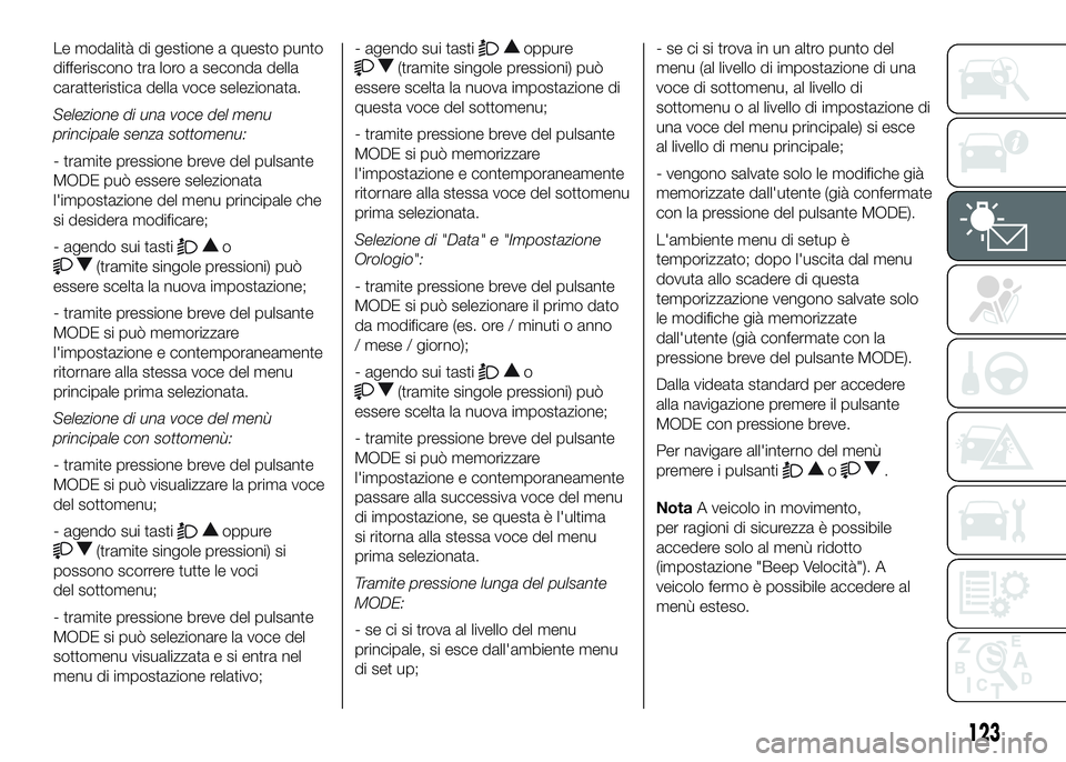 FIAT DUCATO BASE CAMPER 2016 Libretto Uso Manutenzione (in Italian) Le modalità di gestione a questo punto
differiscono tra loro a seconda della
caratteristica della voce selezionata.
Selezione di una voce del menu
principale senza sottomenu:
- tramite pressione brev FIAT DUCATO BASE CAMPER 2016 Libretto Uso Manutenzione (in Italian) Le modalità di gestione a questo punto
differiscono tra loro a seconda della
caratteristica della voce selezionata.
Selezione di una voce del menu
principale senza sottomenu:
- tramite pressione brev