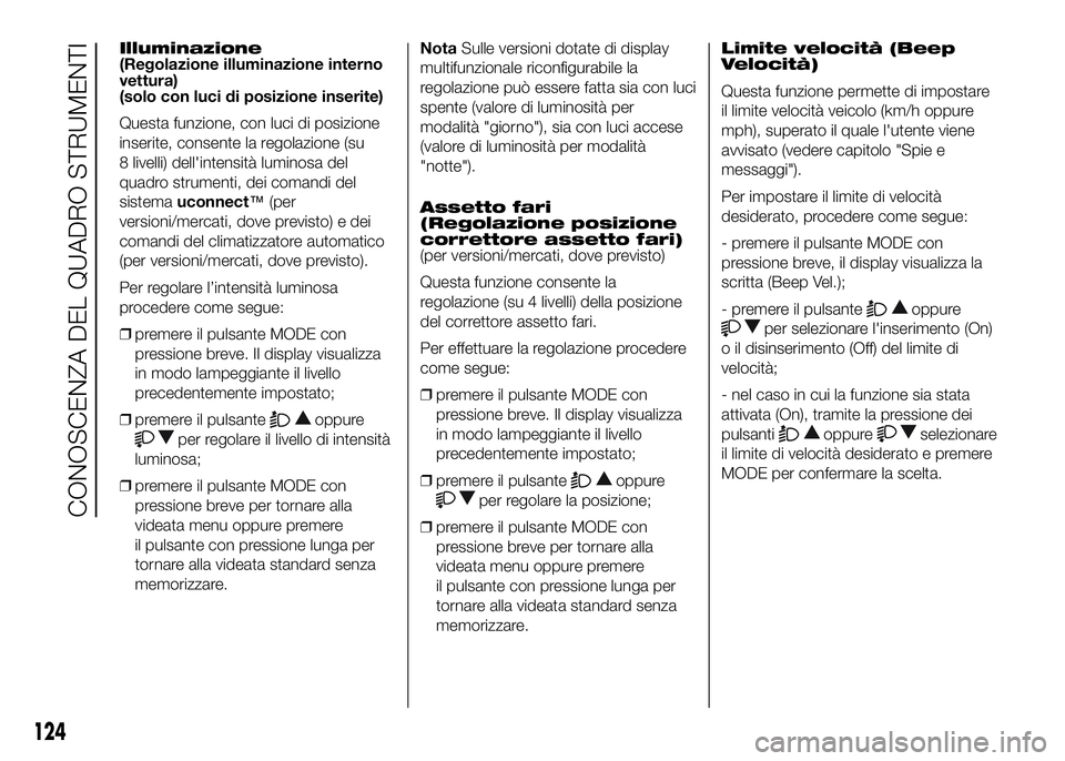 FIAT DUCATO BASE CAMPER 2016 Libretto Uso Manutenzione (in Italian) Illuminazione
(Regolazione illuminazione interno
vettura)
(solo con luci di posizione inserite)
Questa funzione, con luci di posizione
inserite, consente la regolazione (su
8 livelli) dell'intensi FIAT DUCATO BASE CAMPER 2016 Libretto Uso Manutenzione (in Italian) Illuminazione
(Regolazione illuminazione interno
vettura)
(solo con luci di posizione inserite)
Questa funzione, con luci di posizione
inserite, consente la regolazione (su
8 livelli) dell'intensi