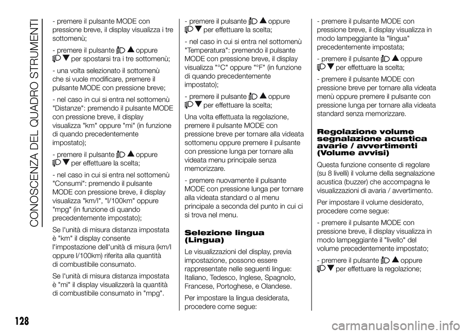 FIAT DUCATO BASE CAMPER 2016 Libretto Uso Manutenzione (in Italian) - premere il pulsante MODE con
pressione breve, il display visualizza i tre
sottomenù;
- premere il pulsante
oppure
per spostarsi tra i tre sottomenù;
- una volta selezionato il sottomenù
che si vu FIAT DUCATO BASE CAMPER 2016 Libretto Uso Manutenzione (in Italian) - premere il pulsante MODE con
pressione breve, il display visualizza i tre
sottomenù;
- premere il pulsante
oppure
per spostarsi tra i tre sottomenù;
- una volta selezionato il sottomenù
che si vu