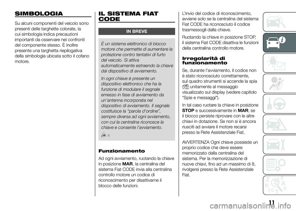 FIAT DUCATO BASE CAMPER 2016 Libretto Uso Manutenzione (in Italian) SIMBOLOGIA
Su alcuni componenti del veicolo sono
presenti delle targhette colorate, la
cui simbologia indica precauzioni
importanti da osservare nei confronti
del componente stesso. È inoltre
present FIAT DUCATO BASE CAMPER 2016 Libretto Uso Manutenzione (in Italian) SIMBOLOGIA
Su alcuni componenti del veicolo sono
presenti delle targhette colorate, la
cui simbologia indica precauzioni
importanti da osservare nei confronti
del componente stesso. È inoltre
present