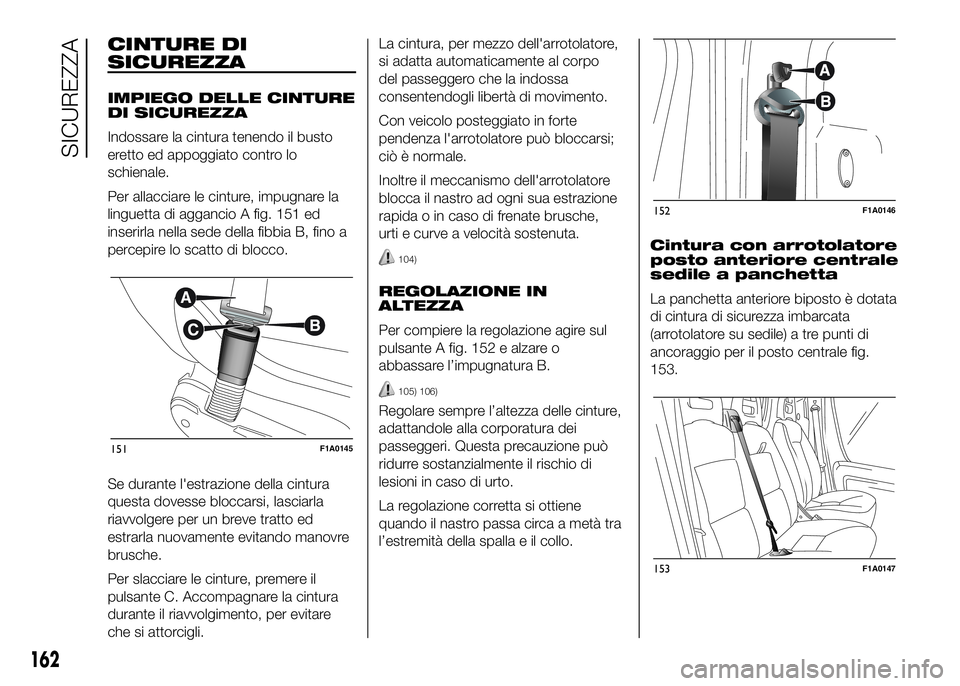 FIAT DUCATO BASE CAMPER 2016  Libretto Uso Manutenzione (in Italian) CINTURE DI
SICUREZZA
IMPIEGO DELLE CINTURE
DI SICUREZZA
Indossare la cintura tenendo il busto
eretto ed appoggiato contro lo
schienale.
Per allacciare le cinture, impugnare la
linguetta di aggancio A 
