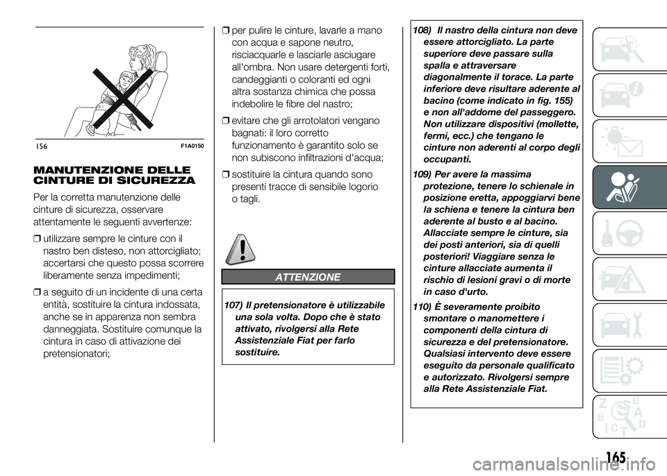 FIAT DUCATO BASE CAMPER 2016  Libretto Uso Manutenzione (in Italian) MANUTENZIONE DELLE
CINTURE DI SICUREZZA
Per la corretta manutenzione delle
cinture di sicurezza, osservare
attentamente le seguenti avvertenze:
❒utilizzare sempre le cinture con il
nastro ben distes