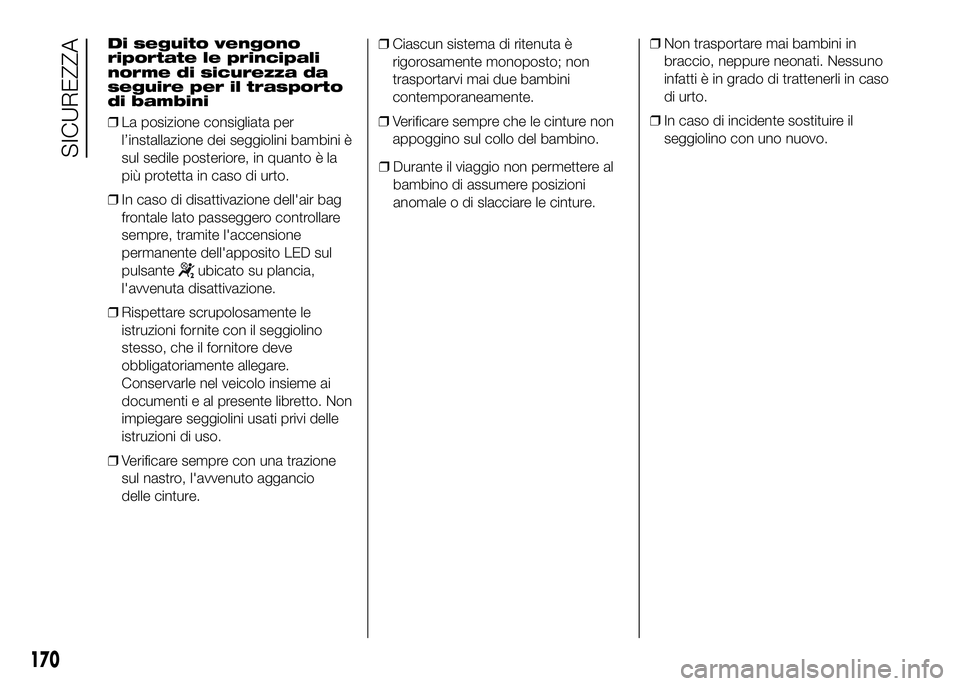 FIAT DUCATO BASE CAMPER 2016  Libretto Uso Manutenzione (in Italian) Di seguito vengono
riportate le principali
norme di sicurezza da
seguire per il trasporto
di bambini
❒La posizione consigliata per
l’installazione dei seggiolini bambini è
sul sedile posteriore, 