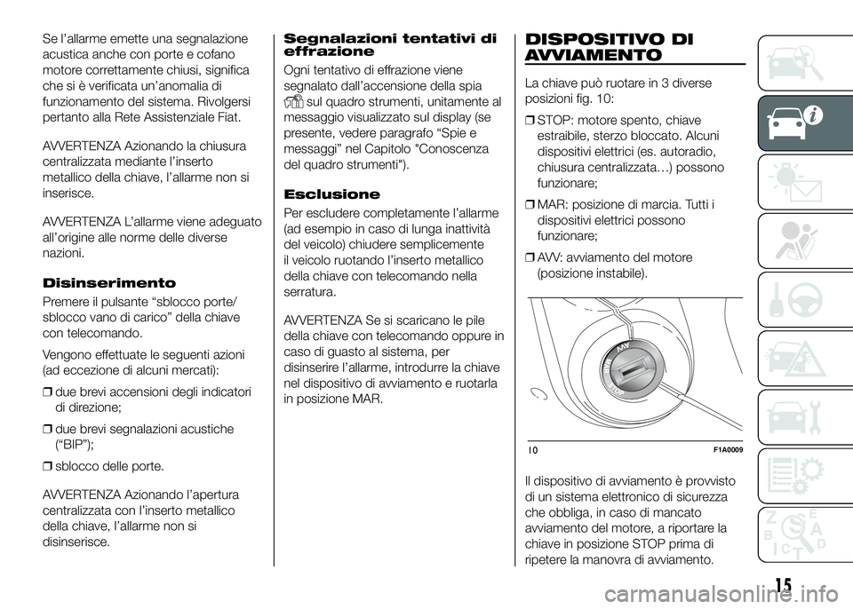 FIAT DUCATO BASE CAMPER 2016 Libretto Uso Manutenzione (in Italian) Se l’allarme emette una segnalazione
acustica anche con porte e cofano
motore correttamente chiusi, significa
che si è verificata un’anomalia di
funzionamento del sistema. Rivolgersi
pertanto all FIAT DUCATO BASE CAMPER 2016 Libretto Uso Manutenzione (in Italian) Se l’allarme emette una segnalazione
acustica anche con porte e cofano
motore correttamente chiusi, significa
che si è verificata un’anomalia di
funzionamento del sistema. Rivolgersi
pertanto all