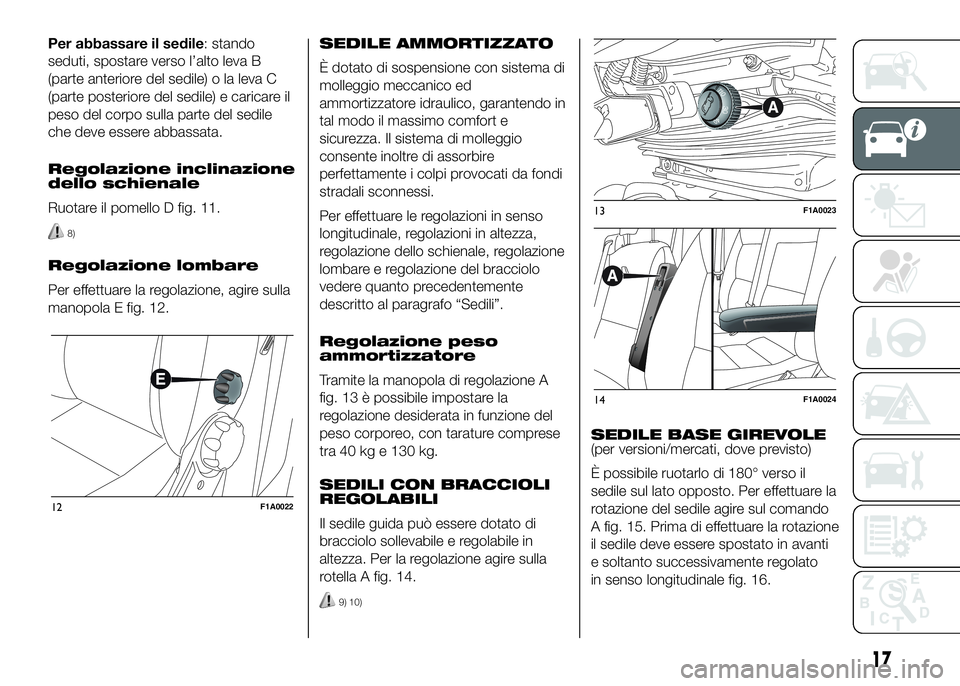 FIAT DUCATO BASE CAMPER 2016  Libretto Uso Manutenzione (in Italian) Per abbassare il sedile: stando
seduti, spostare verso l’alto leva B
(parte anteriore del sedile) o la leva C
(parte posteriore del sedile) e caricare il
peso del corpo sulla parte del sedile
che de