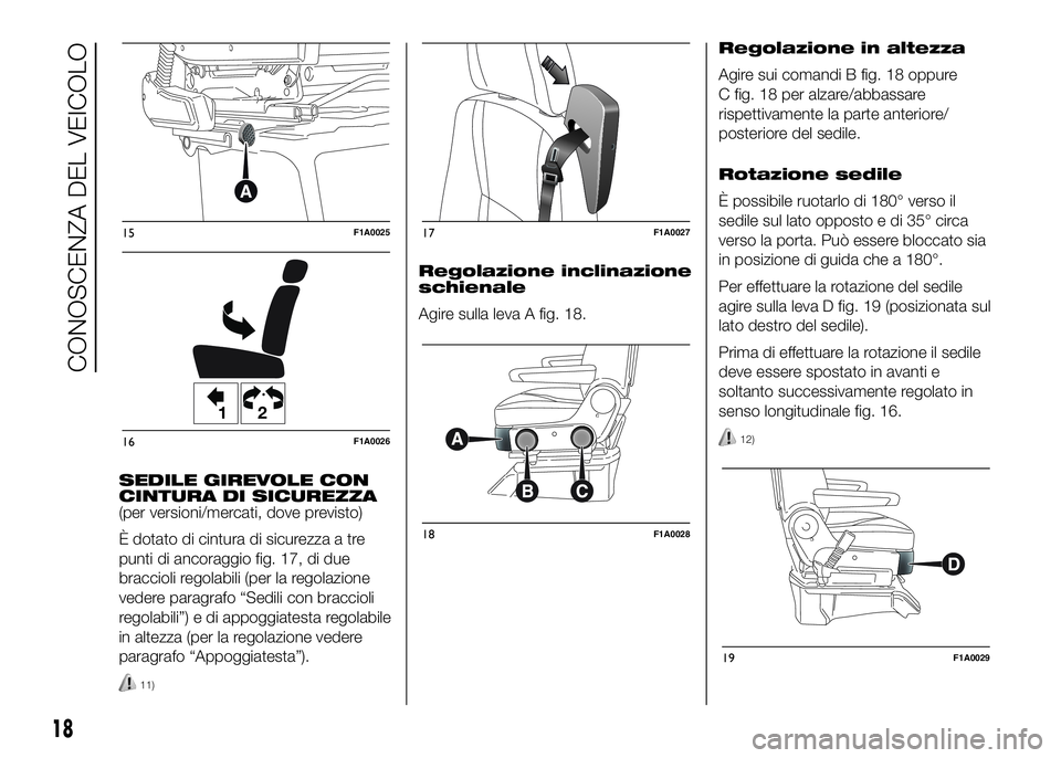 FIAT DUCATO BASE CAMPER 2016  Libretto Uso Manutenzione (in Italian) SEDILE GIREVOLE CON
CINTURA DI SICUREZZA
(per versioni/mercati, dove previsto)
È dotato di cintura di sicurezza a tre
punti di ancoraggio fig. 17, di due
braccioli regolabili (per la regolazione
vede