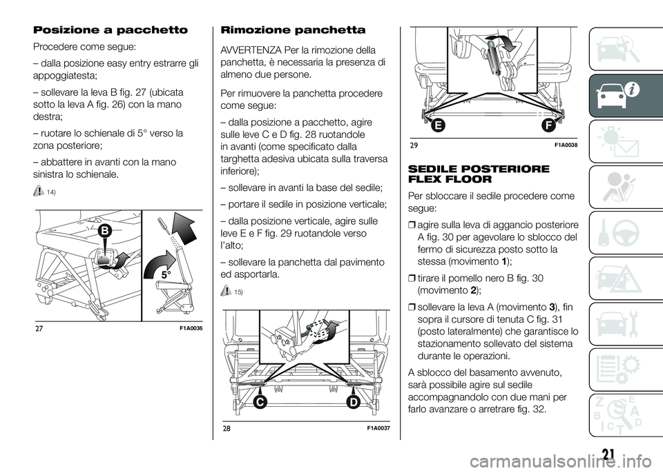 FIAT DUCATO BASE CAMPER 2016  Libretto Uso Manutenzione (in Italian) Posizione a pacchetto
Procedere come segue:
– dalla posizione easy entry estrarre gli
appoggiatesta;
– sollevare la leva B fig. 27 (ubicata
sotto la leva A fig. 26) con la mano
destra;
– ruotare