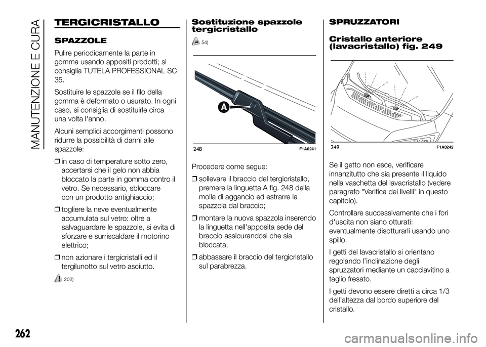 FIAT DUCATO BASE CAMPER 2016 Libretto Uso Manutenzione (in Italian) TERGICRISTALLO
SPAZZOLE
Pulire periodicamente la parte in
gomma usando appositi prodotti; si
consiglia TUTELA PROFESSIONAL SC
35.
Sostituire le spazzole se il filo della
gomma è deformato o usurato. FIAT DUCATO BASE CAMPER 2016 Libretto Uso Manutenzione (in Italian) TERGICRISTALLO
SPAZZOLE
Pulire periodicamente la parte in
gomma usando appositi prodotti; si
consiglia TUTELA PROFESSIONAL SC
35.
Sostituire le spazzole se il filo della
gomma è deformato o usurato.