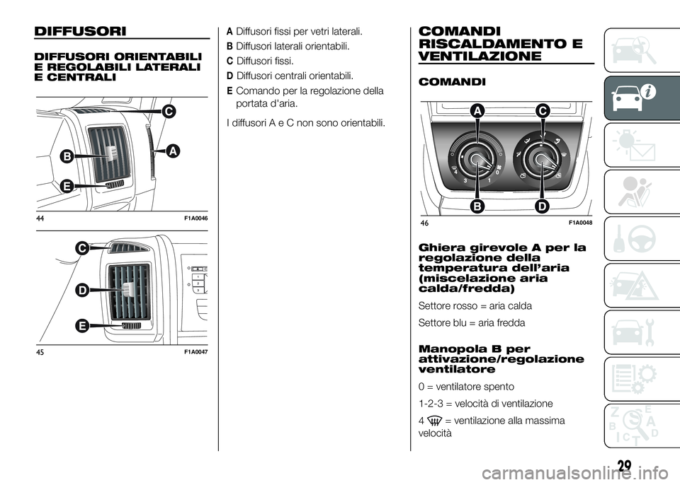 FIAT DUCATO BASE CAMPER 2016 Libretto Uso Manutenzione (in Italian) DIFFUSORI
DIFFUSORI ORIENTABILI
E REGOLABILI LATERALI
E CENTRALI
ADiffusori fissi per vetri laterali.
BDiffusori laterali orientabili.
CDiffusori fissi.
DDiffusori centrali orientabili.
EComando per l FIAT DUCATO BASE CAMPER 2016 Libretto Uso Manutenzione (in Italian) DIFFUSORI
DIFFUSORI ORIENTABILI
E REGOLABILI LATERALI
E CENTRALI
ADiffusori fissi per vetri laterali.
BDiffusori laterali orientabili.
CDiffusori fissi.
DDiffusori centrali orientabili.
EComando per l