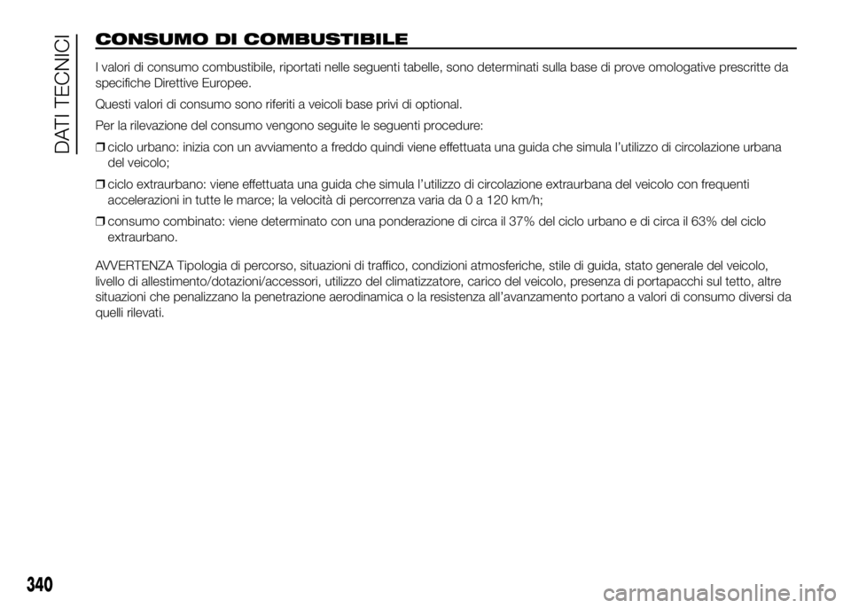 FIAT DUCATO BASE CAMPER 2016  Libretto Uso Manutenzione (in Italian) CONSUMO DI COMBUSTIBILE
I valori di consumo combustibile, riportati nelle seguenti tabelle, sono determinati sulla base di prove omologative prescritte da
specifiche Direttive Europee.
Questi valori d