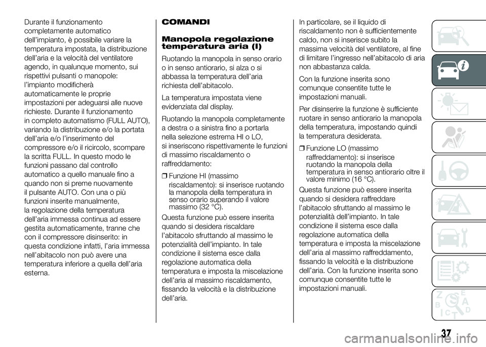 FIAT DUCATO BASE CAMPER 2016 Libretto Uso Manutenzione (in Italian) Durante il funzionamento
completamente automatico
dell’impianto, è possibile variare la
temperatura impostata, la distribuzione
dell’aria e la velocità del ventilatore
agendo, in qualunque momen FIAT DUCATO BASE CAMPER 2016 Libretto Uso Manutenzione (in Italian) Durante il funzionamento
completamente automatico
dell’impianto, è possibile variare la
temperatura impostata, la distribuzione
dell’aria e la velocità del ventilatore
agendo, in qualunque momen