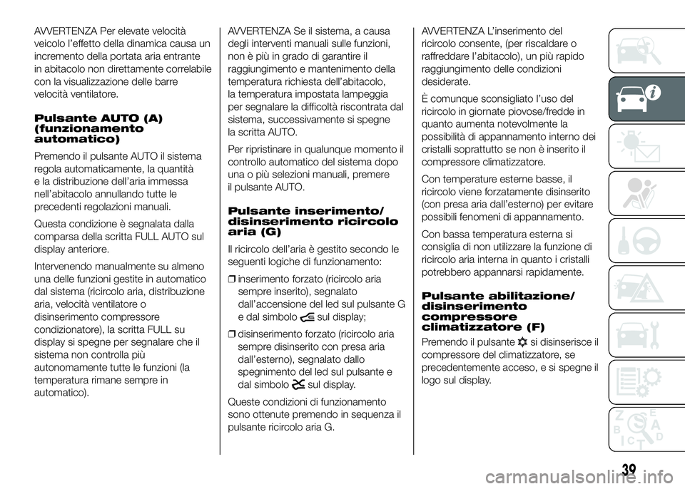 FIAT DUCATO BASE CAMPER 2016 Libretto Uso Manutenzione (in Italian) AVVERTENZA Per elevate velocità
veicolo l’effetto della dinamica causa un
incremento della portata aria entrante
in abitacolo non direttamente correlabile
con la visualizzazione delle barre
velocit FIAT DUCATO BASE CAMPER 2016 Libretto Uso Manutenzione (in Italian) AVVERTENZA Per elevate velocità
veicolo l’effetto della dinamica causa un
incremento della portata aria entrante
in abitacolo non direttamente correlabile
con la visualizzazione delle barre
velocit
