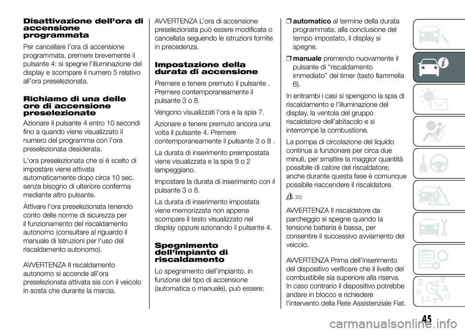 FIAT DUCATO BASE CAMPER 2016 Libretto Uso Manutenzione (in Italian) Disattivazione dell’ora di
accensione
programmata
Per cancellare l’ora di accensione
programmata, premere brevemente il
pulsante 4: si spegne l’illuminazione del
display e scompare il numero 5 r FIAT DUCATO BASE CAMPER 2016 Libretto Uso Manutenzione (in Italian) Disattivazione dell’ora di
accensione
programmata
Per cancellare l’ora di accensione
programmata, premere brevemente il
pulsante 4: si spegne l’illuminazione del
display e scompare il numero 5 r